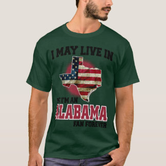 Camiseta I MAY LIVE In Texas but I am an Alabama Fan Foreve