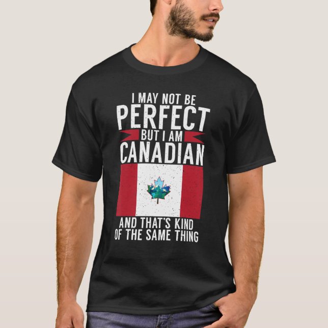 Camiseta I may not perfect but i am Canadian and thats the  (Frente)