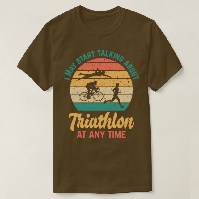 Camiseta I May Start Talking About TRIATHLON at Any Time Fu (Frente do Design)