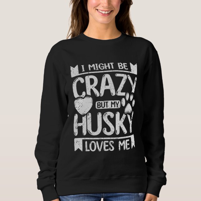 Camiseta I might be crazy but my siberian husky loves me (Frente)