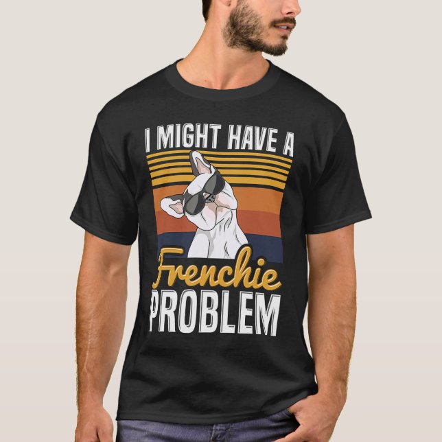 Camiseta I might have a frenchie problem Quote for a French (Frente)