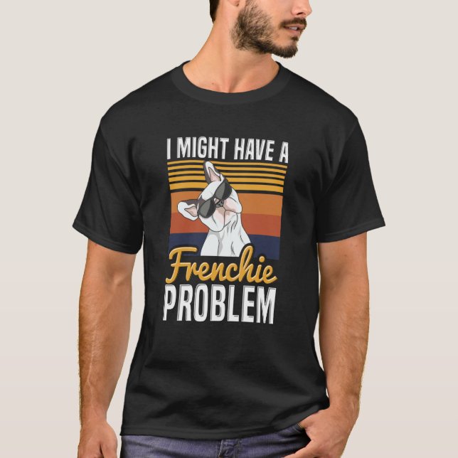 Camiseta I might have a frenchie problem Quote for a French (Frente)