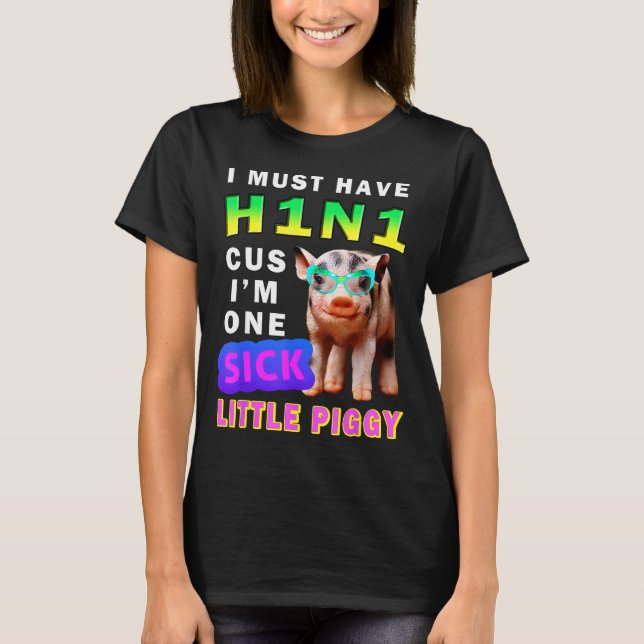 Camiseta I Must Have H1n1 Cus I'm One Sick Little Ggy Weari (Frente)