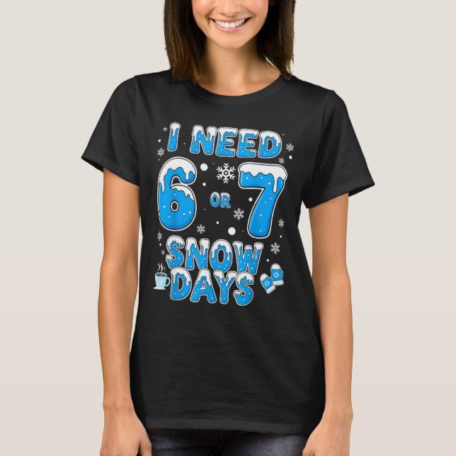 Camiseta I Need 67 Snow Days Funny Suprter Enthusiast Snowy (Frente)