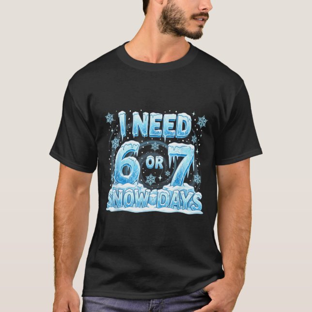 Camiseta I Need 6 7 Snow Days Funny 67 Teacher Student Six  (Frente)