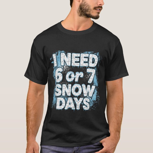 Camiseta I Need 6 7 Snow Days Funny 67 Teacher Winter Schoo (Frente)
