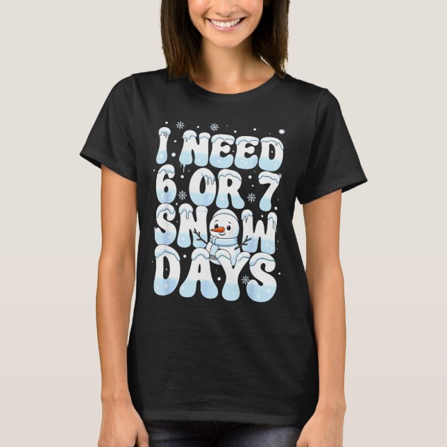 Camiseta I Need 6 7 Snow Days Funny Snowman 67 Teacher Wint (Frente)
