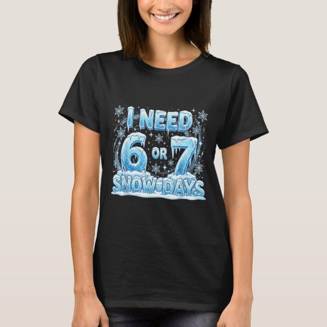 Camiseta I Need 6 7 Snow Days Funny Snowy Day 67 Teacher St (Frente)