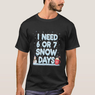 Camiseta I Need 6 7 Snow Days Funny Snowy Day Teacher And S