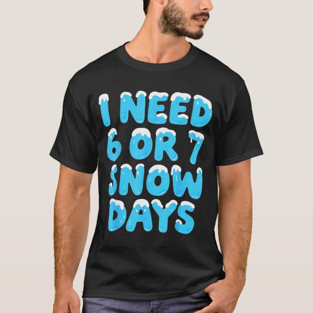 Camiseta I Need 6 7 Snow Days Funny Teacher Winter Meme  (Frente)