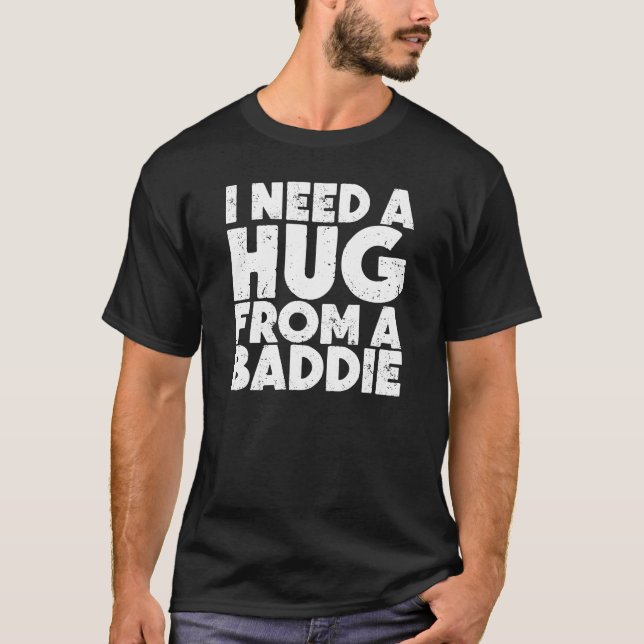 Camiseta I Need A Hug from A Baddie Funny (Frente)