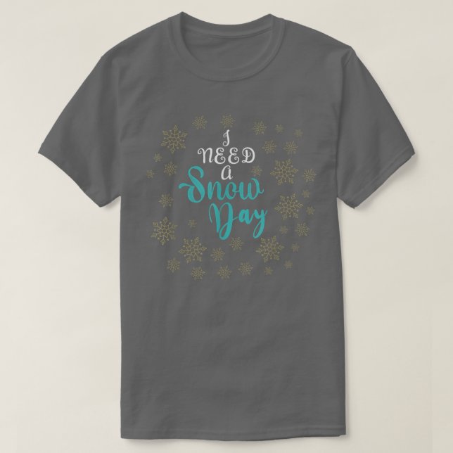 Camiseta I need a snow day with snowflakes falling 323 (Frente do Design)