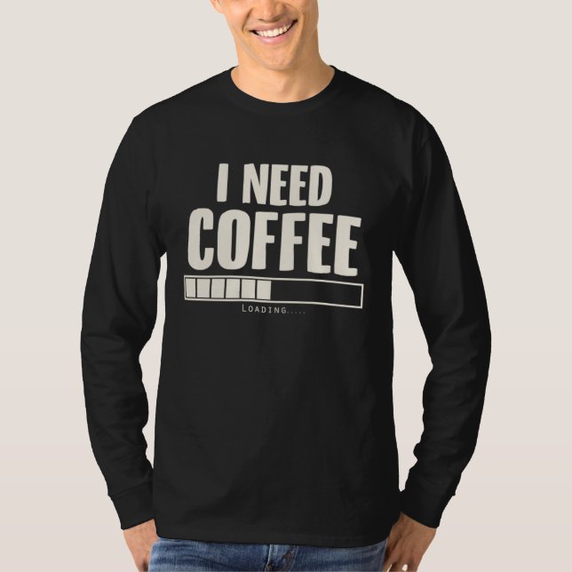 Camiseta i Need Coffee Coffee   Coffee Loading (Frente)