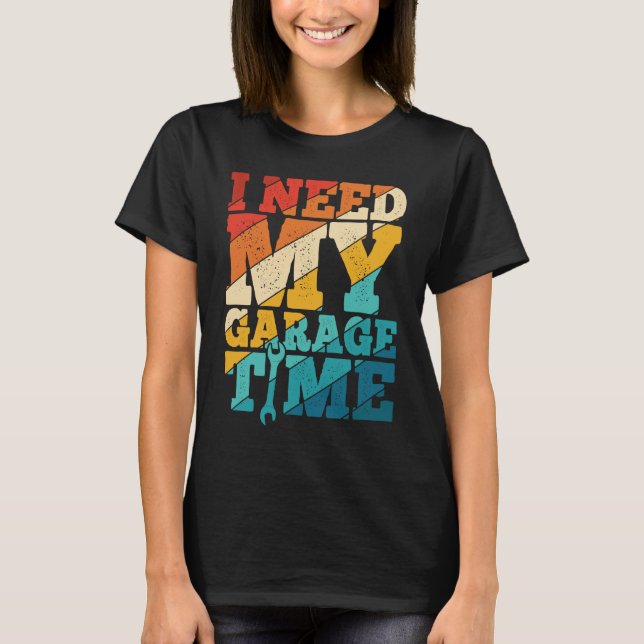 Camiseta I Need My Garage Time Mechanic Tools  Tuning Guy (Frente)