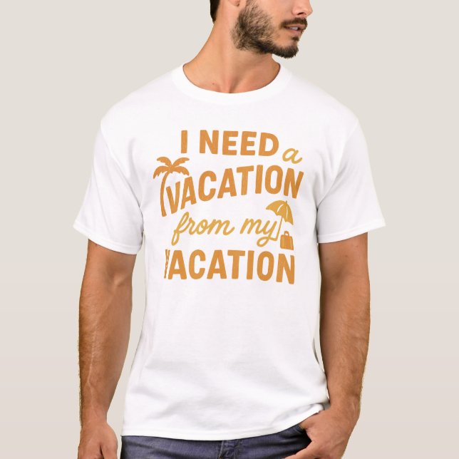 Camiseta I Need Vacation From My Vacation Funny Quote (Frente)