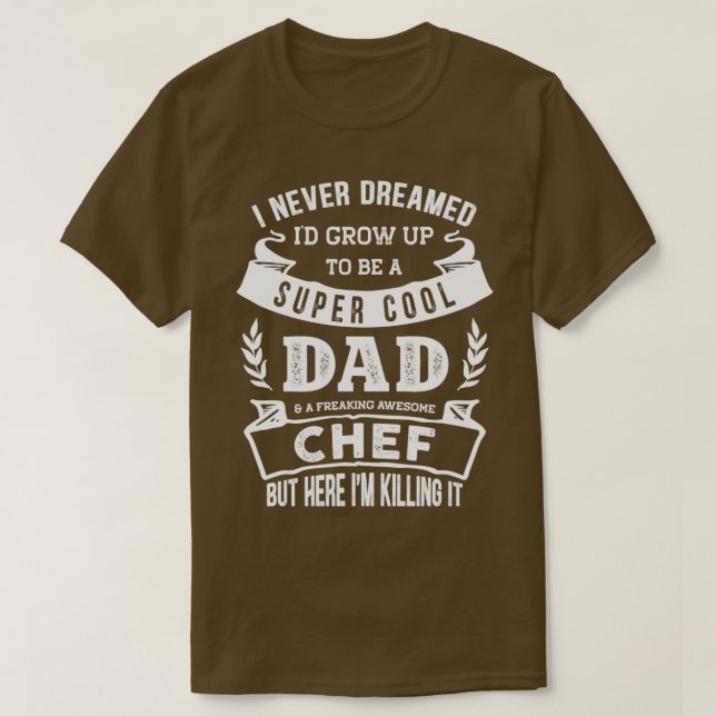 Camiseta I Never Dreamed Id Be a Dad amp Chef Funny  (Frente do Design)