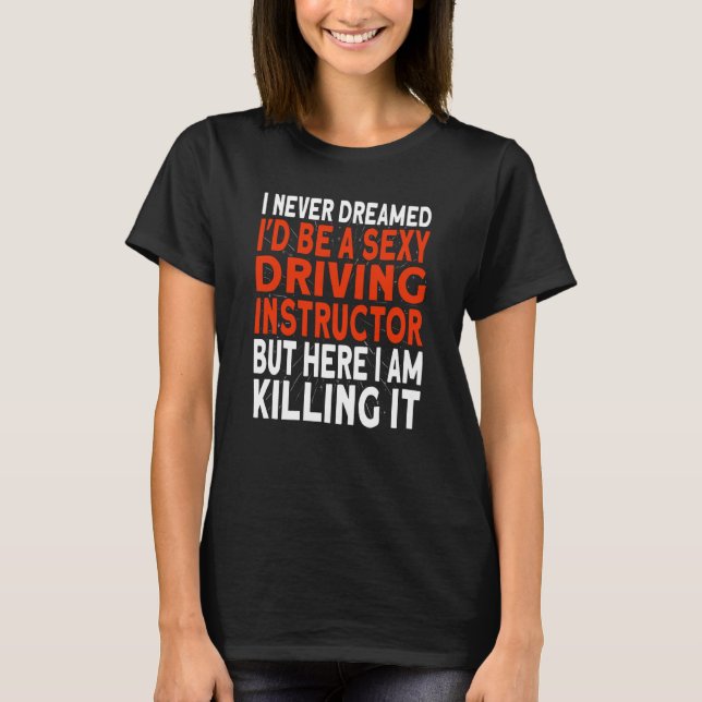 Camiseta I never dreamed I'd be a Driving Instructor (Frente)