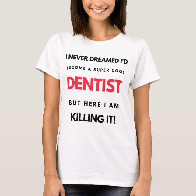 Camiseta I Never Dreamed I'd Become A Super Cool Dentist 2 (Frente)