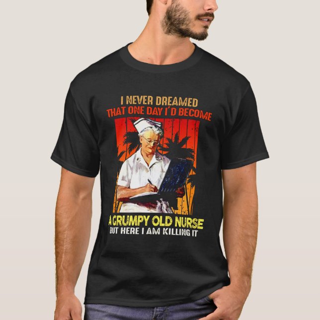 Camiseta I Never Dreamed That One Day I d Become A Grumpy O (Frente)