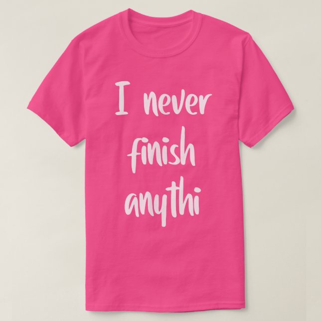 Camiseta I never finish anythi  (Frente do Design)