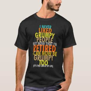 Camiseta I Never Liked Grumpy People But I'm Retired Now Gr