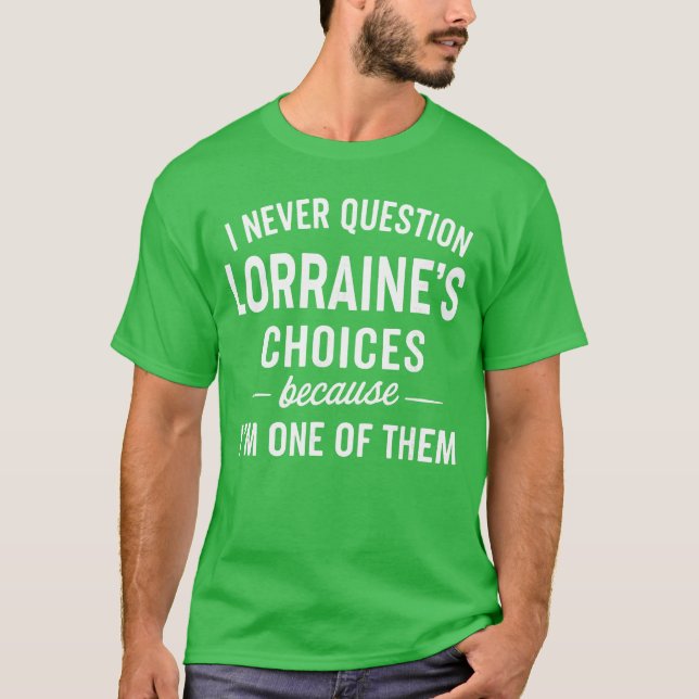 Camiseta I Never Question LORRAINES Choices Because Im One  (Frente)