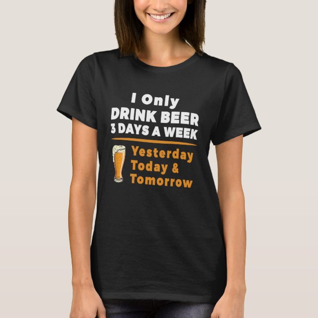 Camiseta I Only Drink Beer 3 Days A Week Funny (Frente)