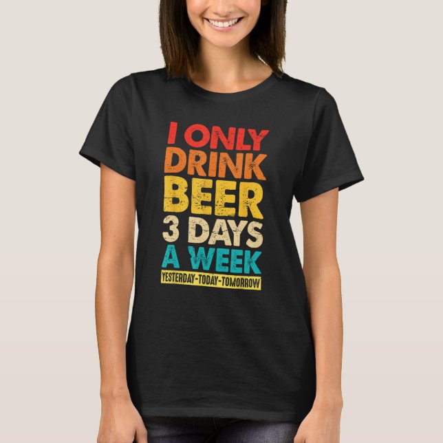 Camiseta I Only Drink Beer 3 Days A Week  Graphic Drinking  (Frente)