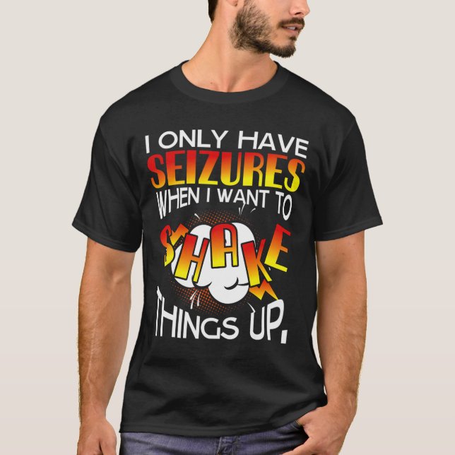 Camiseta I Only Have Seizures When I Want To Shake Things U (Frente)