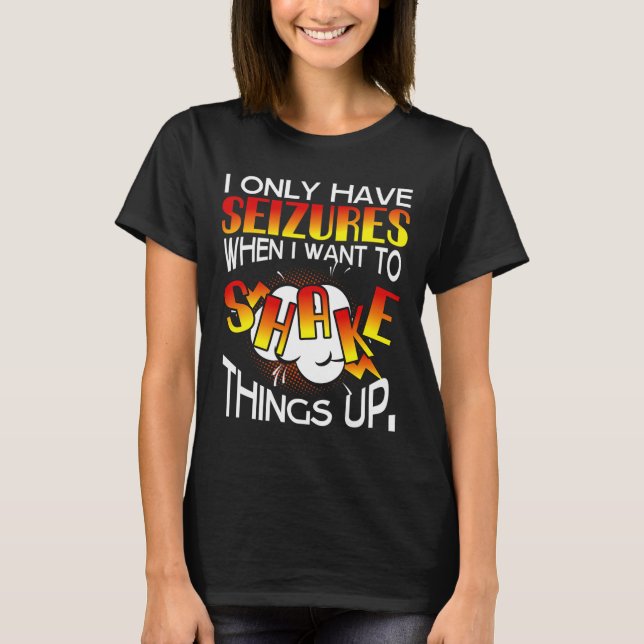 Camiseta I Only Have Seizures When I Want To Shake Things U (Frente)