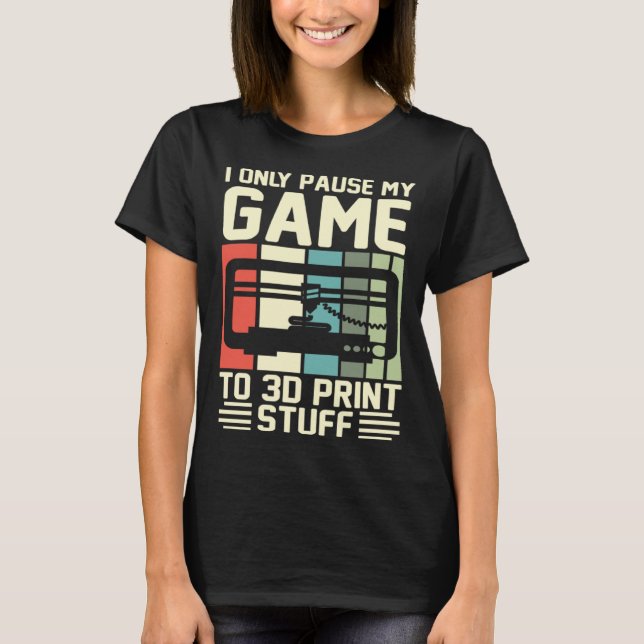 Camiseta I Only Pause My Game To 3D Print Stuff 3D Printing (Frente)