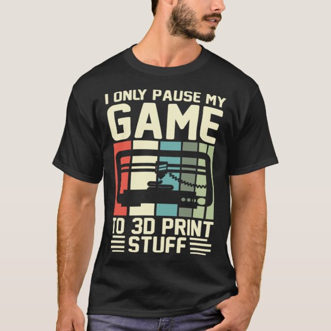 Camiseta I Only Pause My Game To 3D Print Stuff 3D Printing (Frente)