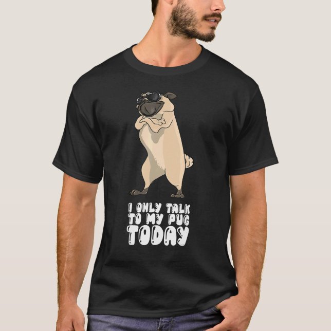 Camiseta I Only Talk To My Pug Today (Frente)