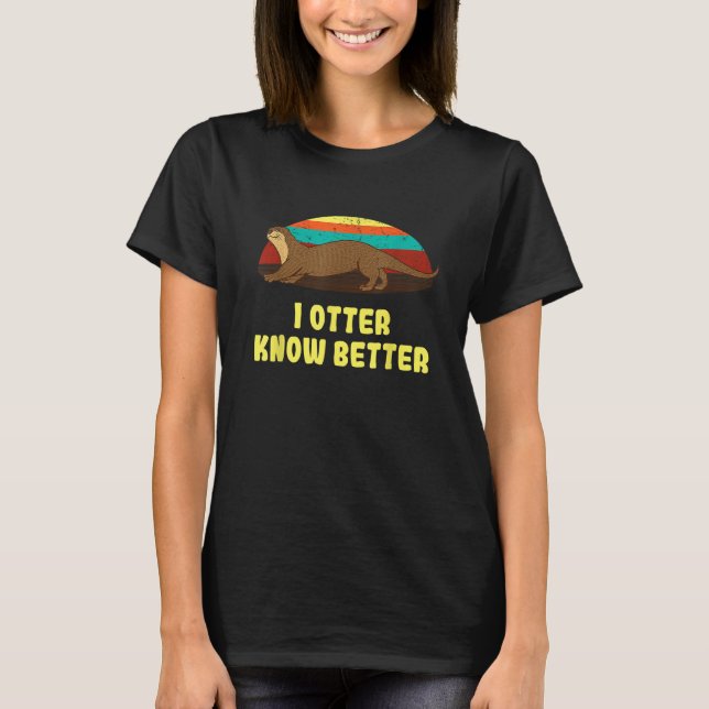 Camiseta I Otter Know Better  Otter  Humor Otter (Frente)