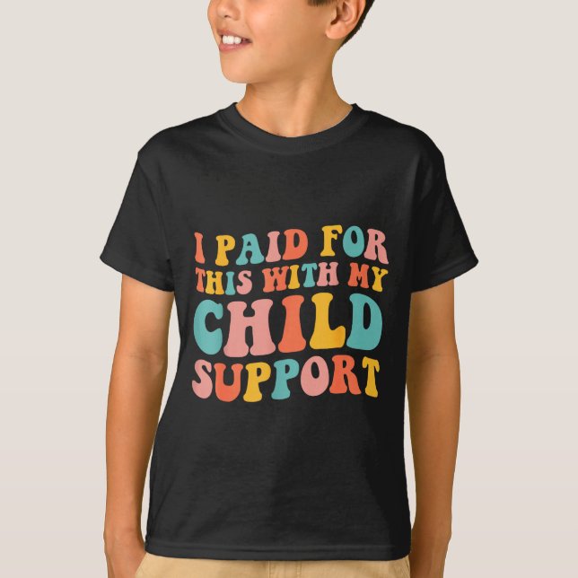 Camiseta I Paid For This With My Child Suprt Funny Saying  (Frente)