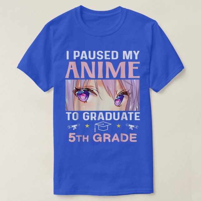 Camiseta I Paused My Anime To Graduate 5th Grade Graduate E (Frente do Design)