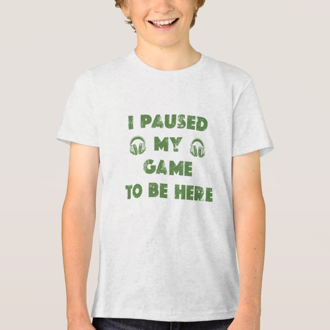 CAMISETA I PAUSED MY GAME TO BE HERE (Frente)