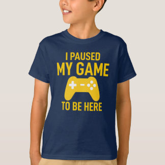 Camiseta I Paused My Game To Be Here