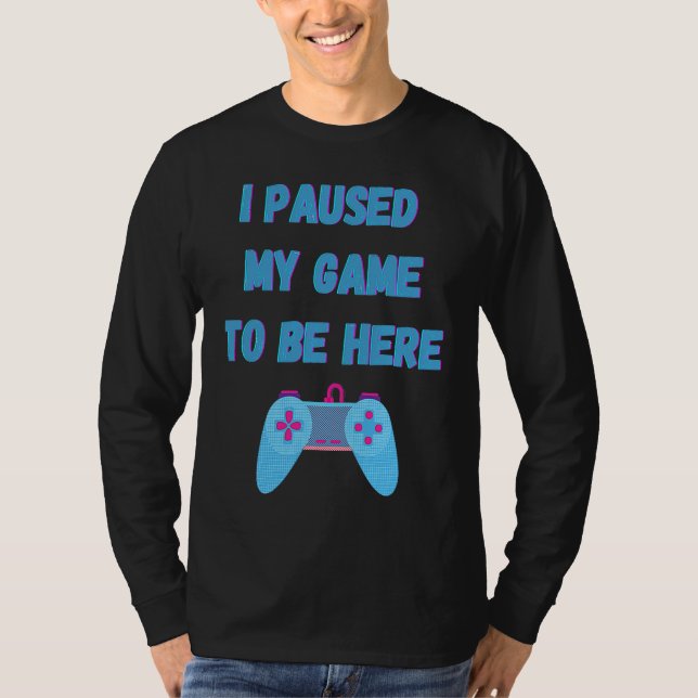 Camiseta I paused my game to be here 1 (Frente)
