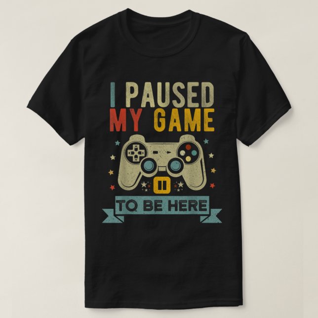 Camiseta I Paused My Game To Be Here Design (Frente do Design)
