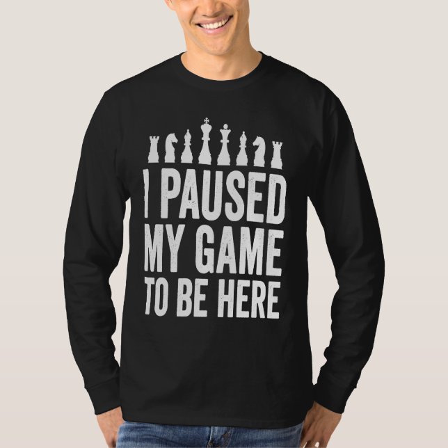 Camiseta I Paused My Game To Be Here  Funny Chess Player Jo (Frente)