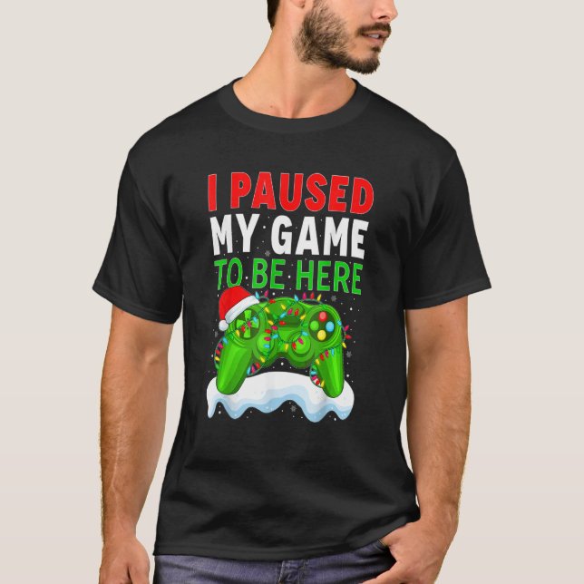 Camiseta I Paused My Game To Be Here Funny Christmas Gamer  (Frente)