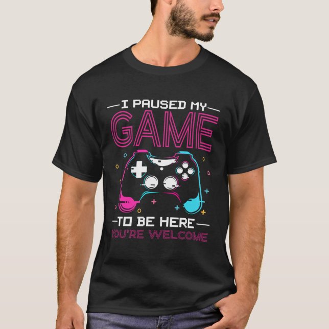 Camiseta I Paused My Game To Be Here You re Welcome Retro G (Frente)