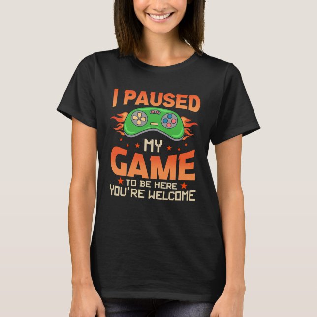 Camiseta I Paused My Game To Be Here You re Welcome Retro G (Frente)