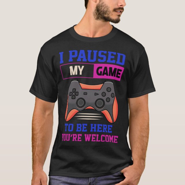 Camiseta I Paused My Game To Be Here You re Welcome Retro G (Frente)