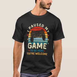 Camiseta I Paused My Game To Be Here You're Welcome Gift Re