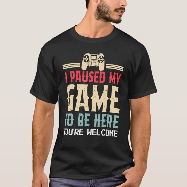 Camiseta I Paused My Game To Be Here You're Welcome Retro G (Frente)