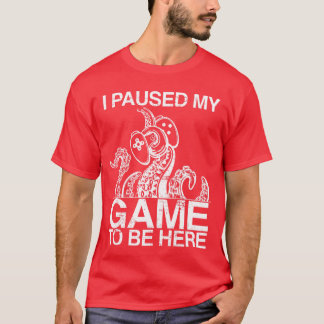 Camiseta I Paused My Gameo Be Here Octopusentacle Gaming vi