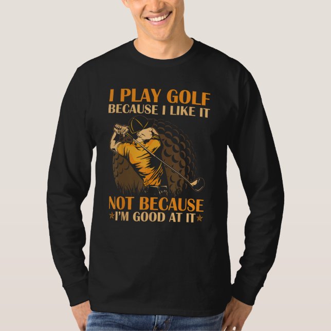 Camiseta I Play Golf Because I Like It I m Good At It (Frente)