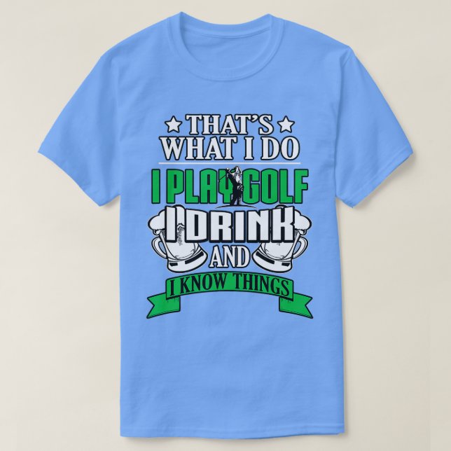 Camiseta I Play Golf I Drink And I Know Things Funny Golfin (Frente do Design)